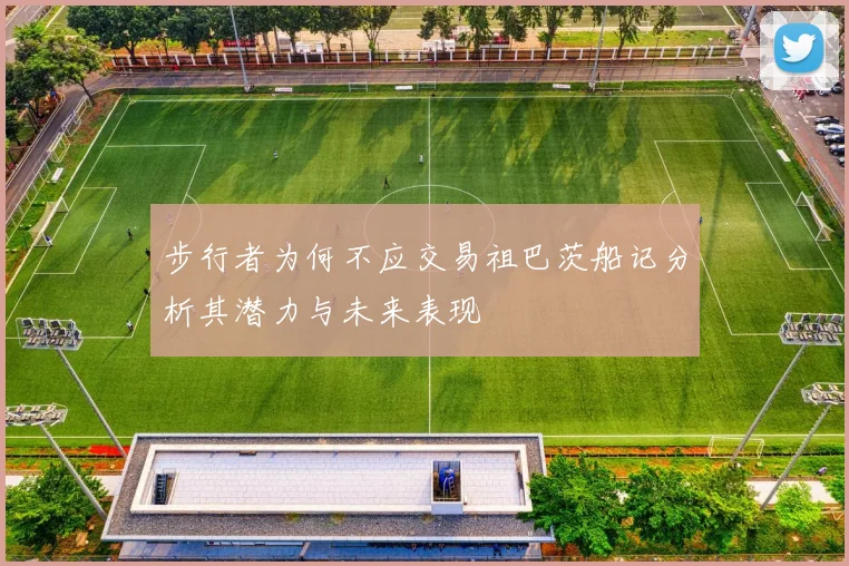 步行者为何不应交易祖巴茨船记分析其潜力与未来表现